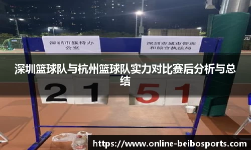 深圳篮球队与杭州篮球队实力对比赛后分析与总结